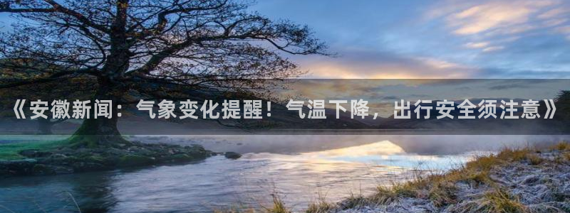 超凡国际·com：《安徽新闻：气象变化提醒！气温下降，出行安全须注意》