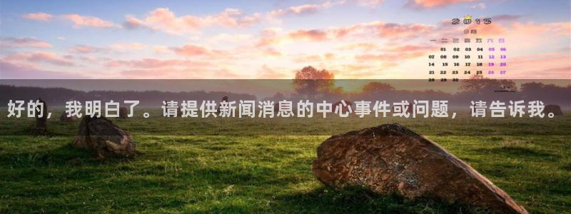 超凡国际app登录入口下载：好的，我明白了。请提供新闻消息的中心事件或问题，请告诉我。